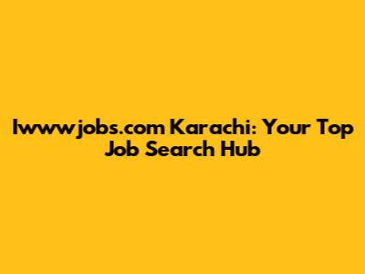 Iwwwjobs.com Karachi: Your Top Job Search Hub