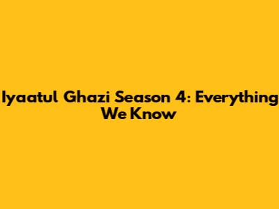 Iyaatul Ghazi Season 4: Everything We Know