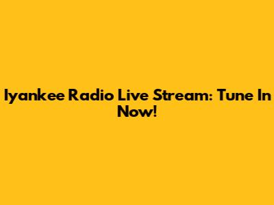 Iyankee Radio Live Stream: Tune In Now!