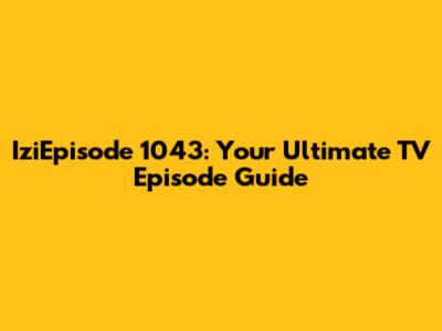 IziEpisode 1043: Your Ultimate TV Episode Guide