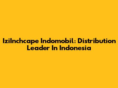 IziInchcape Indomobil: Distribution Leader In Indonesia