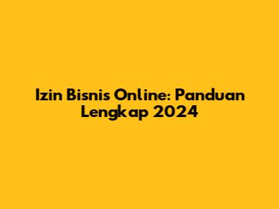 Izin Bisnis Online: Panduan Lengkap 2024