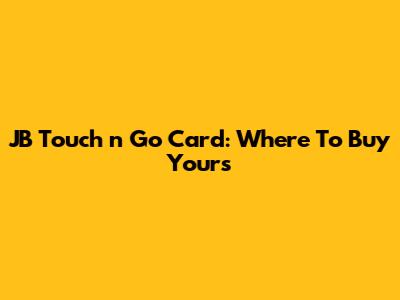 JB Touch 'n Go Card: Where To Buy Yours