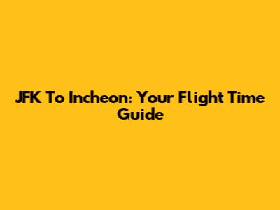 JFK To Incheon: Your Flight Time Guide