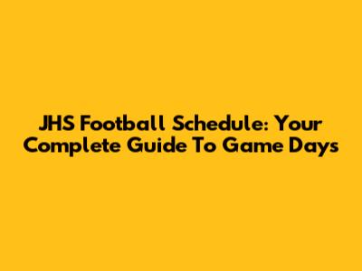 JHS Football Schedule: Your Complete Guide To Game Days