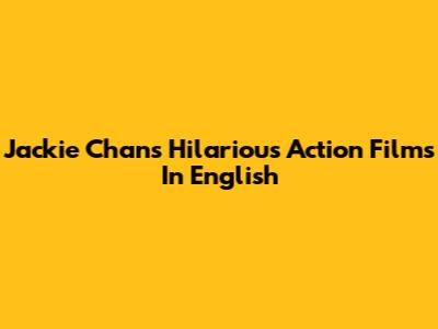 Jackie Chan's Hilarious Action Films In English