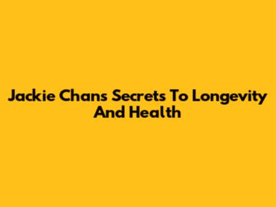 Jackie Chan's Secrets To Longevity And Health