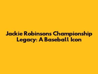 Jackie Robinson's Championship Legacy: A Baseball Icon