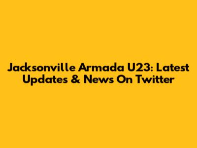 Jacksonville Armada U23: Latest Updates & News On Twitter
