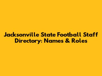 Jacksonville State Football Staff Directory: Names & Roles