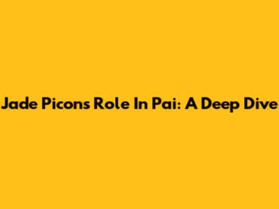 Jade Picon's Role In 'Pai': A Deep Dive