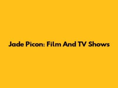 Jade Picon: Film And TV Shows