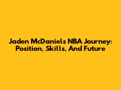 Jaden McDaniels' NBA Journey: Position, Skills, And Future
