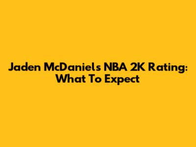 Jaden McDaniels NBA 2K Rating: What To Expect