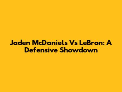 Jaden McDaniels Vs LeBron: A Defensive Showdown
