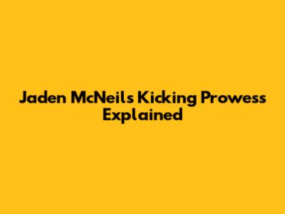 Jaden McNeil's Kicking Prowess Explained