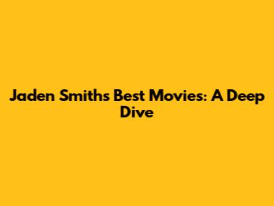 Jaden Smith's Best Movies: A Deep Dive