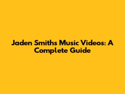 Jaden Smith's Music Videos: A Complete Guide