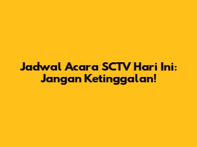 Jadwal Acara SCTV Hari Ini: Jangan Ketinggalan!