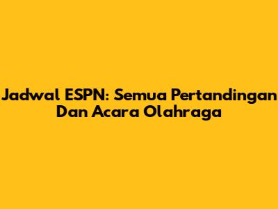 Jadwal ESPN: Semua Pertandingan Dan Acara Olahraga