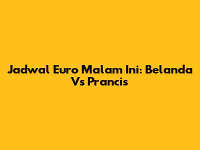Jadwal Euro Malam Ini: Belanda Vs Prancis