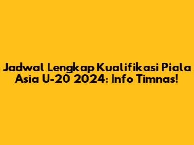 Jadwal Lengkap Kualifikasi Piala Asia U-20 2024: Info Timnas!