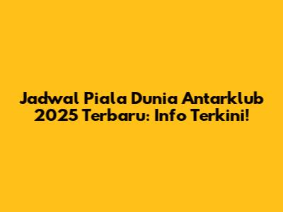 Jadwal Piala Dunia Antarklub 2025 Terbaru: Info Terkini!