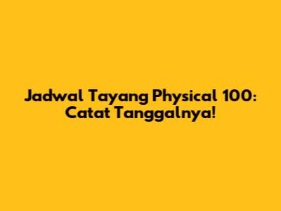 Jadwal Tayang Physical 100: Catat Tanggalnya!