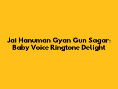 Jai Hanuman Gyan Gun Sagar: Baby Voice Ringtone Delight