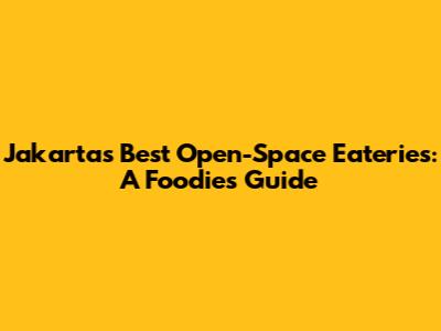Jakarta's Best Open-Space Eateries: A Foodie's Guide