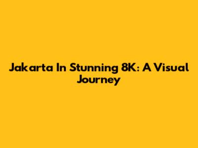 Jakarta In Stunning 8K: A Visual Journey
