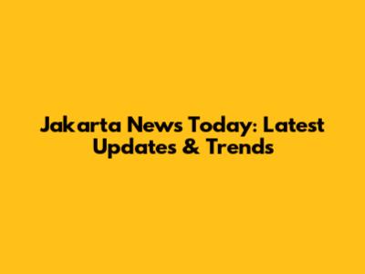 Jakarta News Today: Latest Updates & Trends