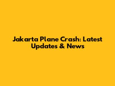 Jakarta Plane Crash: Latest Updates & News