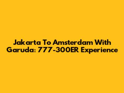 Jakarta To Amsterdam With Garuda: 777-300ER Experience