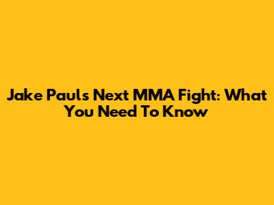 Jake Paul's Next MMA Fight: What You Need To Know