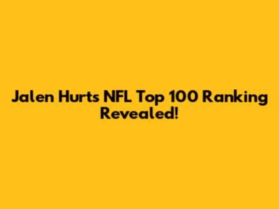 Jalen Hurts' NFL Top 100 Ranking Revealed!