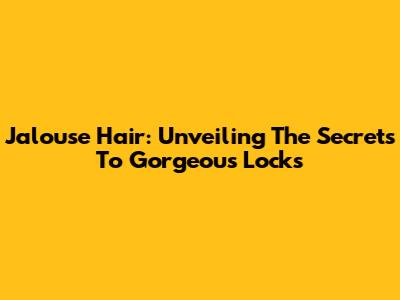 Jalouse Hair: Unveiling The Secrets To Gorgeous Locks