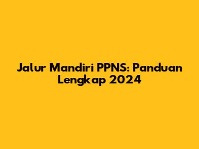 Jalur Mandiri PPNS: Panduan Lengkap 2024