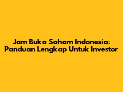 Jam Buka Saham Indonesia: Panduan Lengkap Untuk Investor