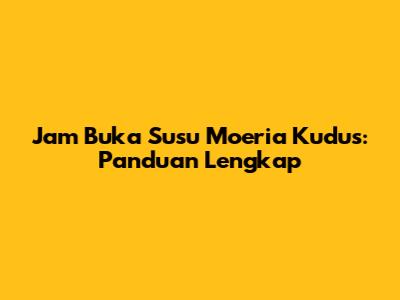 Jam Buka Susu Moeria Kudus: Panduan Lengkap