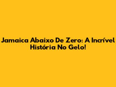 Jamaica Abaixo De Zero: A Incrível História No Gelo!