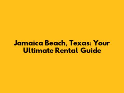 Jamaica Beach, Texas: Your Ultimate Rental Guide