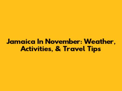 Jamaica In November: Weather, Activities, & Travel Tips