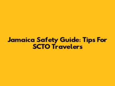 Jamaica Safety Guide: Tips For SCTO Travelers