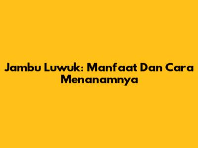Jambu Luwuk: Manfaat Dan Cara Menanamnya