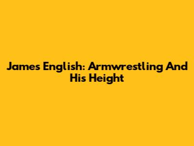 James English: Armwrestling And His Height