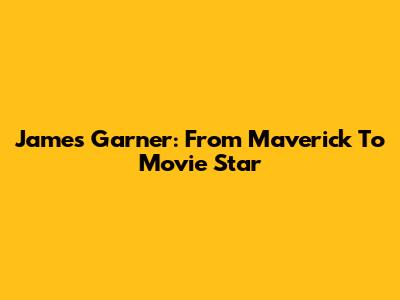 James Garner: From Maverick To Movie Star
