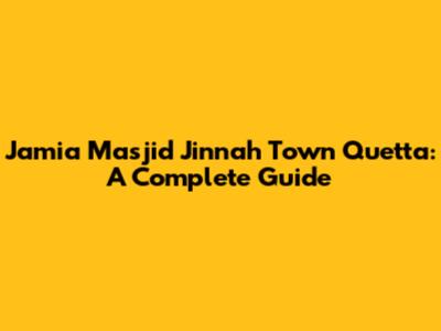 Jamia Masjid Jinnah Town Quetta: A Complete Guide