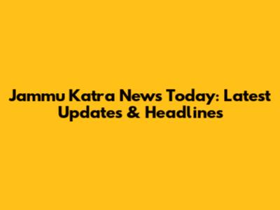 Jammu Katra News Today: Latest Updates & Headlines