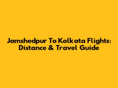 Jamshedpur To Kolkata Flights: Distance & Travel Guide